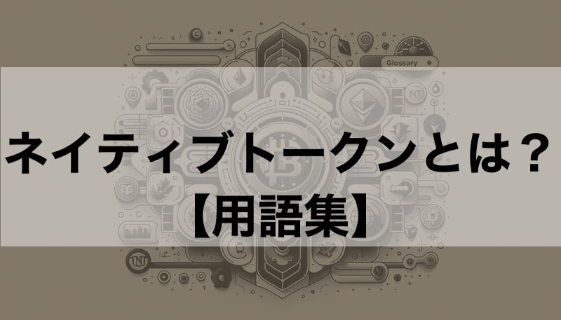 ネイティブトークンとは？ 簡単解説【クリプト/NFT用語】